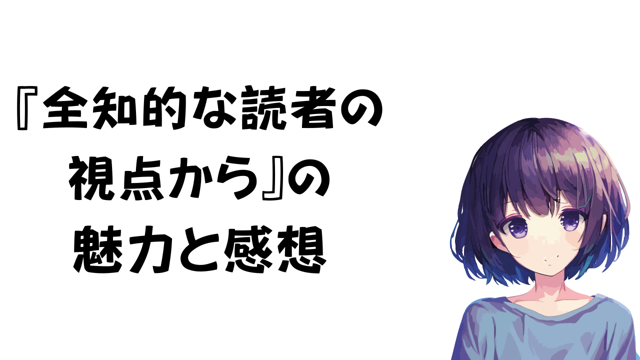 全知的な読者の視点からの魅力と感想